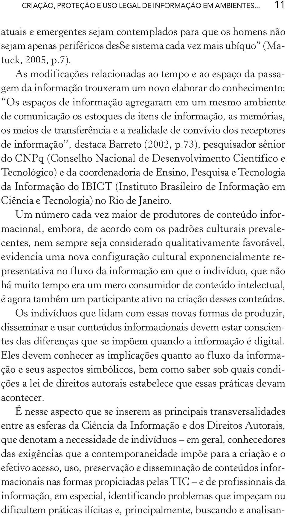 estoques de itens de informação, as memórias, os meios de transferência e a realidade de convívio dos receptores de informação, destaca Barreto (2002, p.