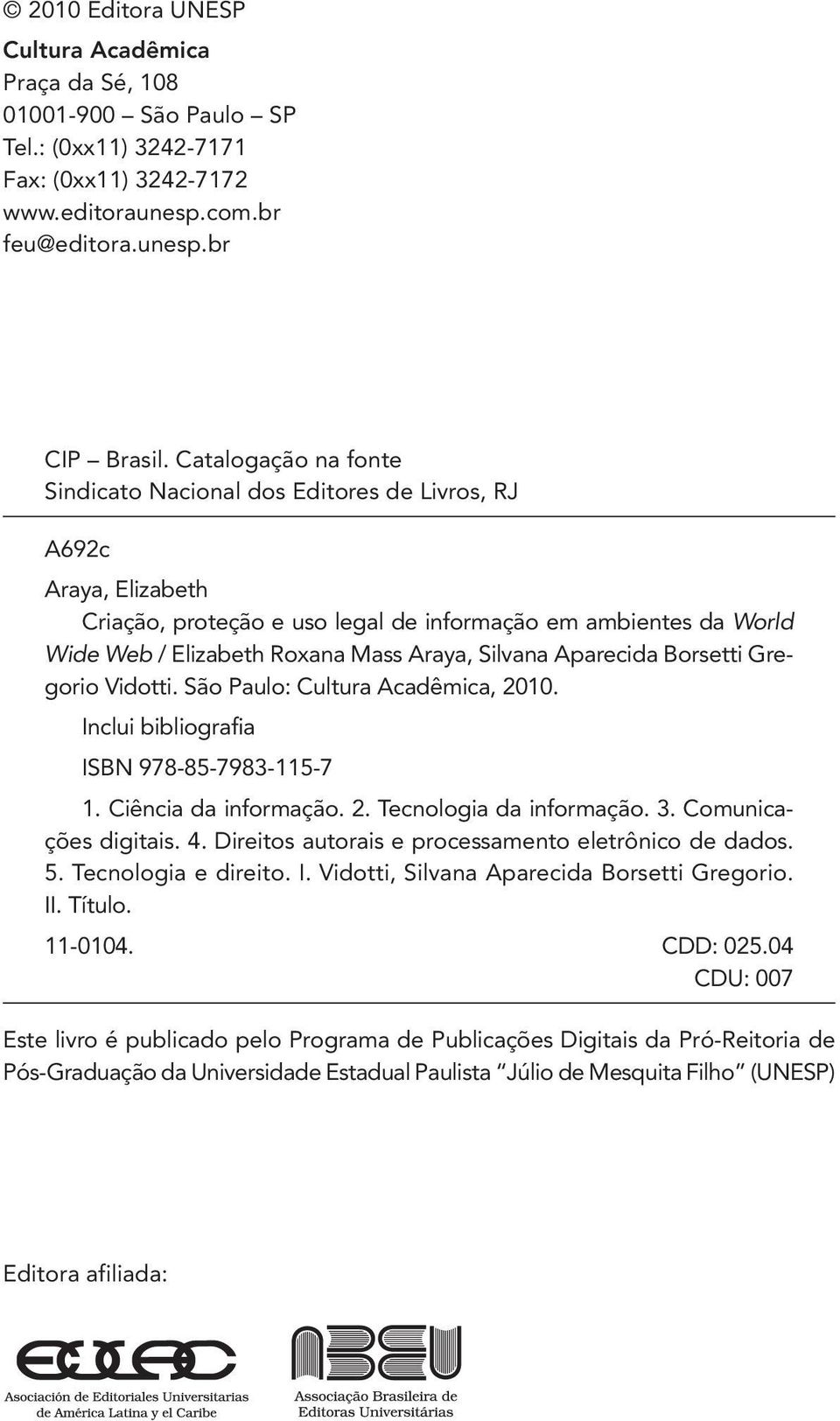 Silvana Aparecida Borsetti Gregorio Vidotti. São Paulo: Cultura Acadêmica, 2010. Inclui bibliografia ISBN 978-85-7983-115-7 1. Ciência da informação. 2. Tecnologia da informação. 3.