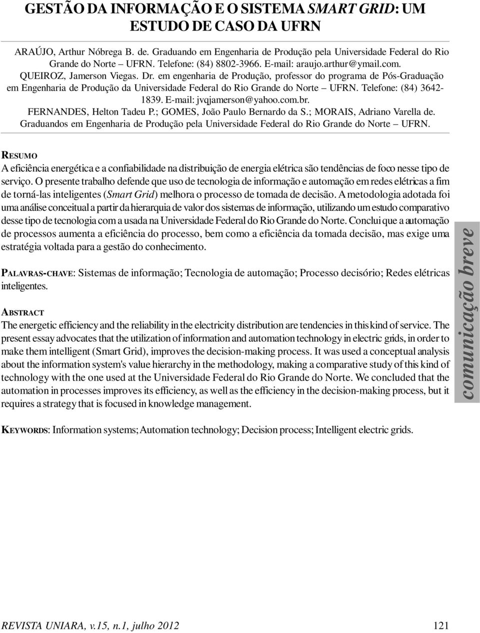 em engenharia de Produção, professor do programa de Pós-Graduação em Engenharia de Produção da Universidade Federal do Rio Grande do Norte UFRN. Telefone: (84) 3642-1839. E-mail: jvqjamerson@yahoo.