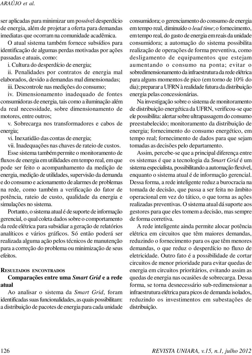 Penalidades por contratos de energia mal elaborados, devido a demandas mal dimensionadas; iii. Descontrole nas medições do consumo; iv.