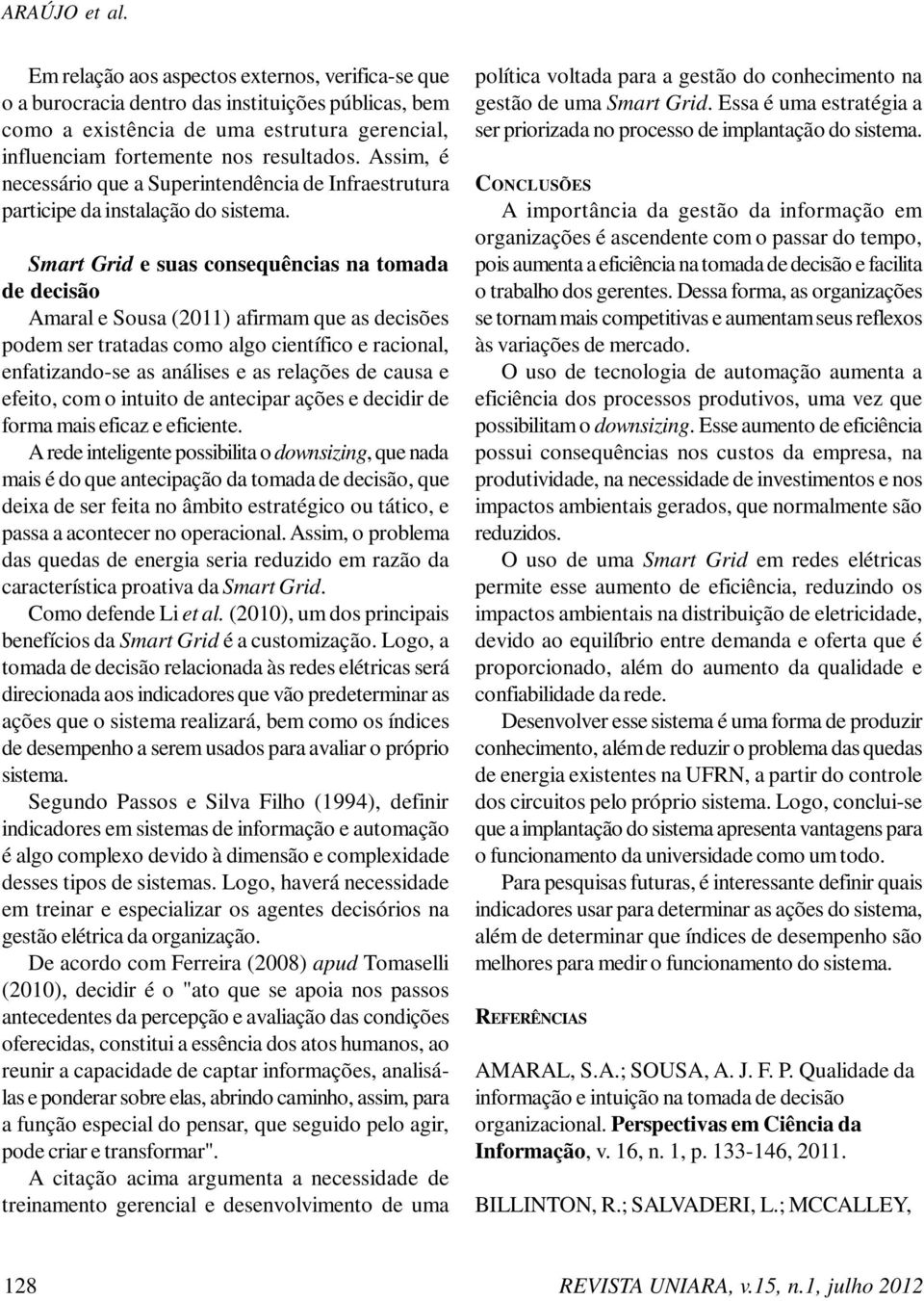 Assim, é necessário que a Superintendência de Infraestrutura participe da instalação do sistema.