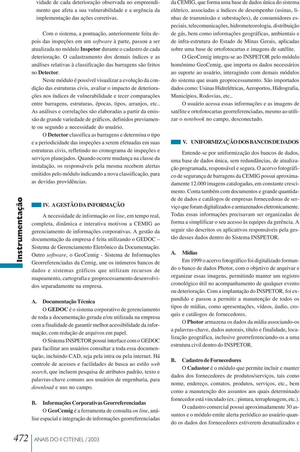 O cadastramento dos demais índices e as análises relativas à classificação das barragens são feitos no Detector.