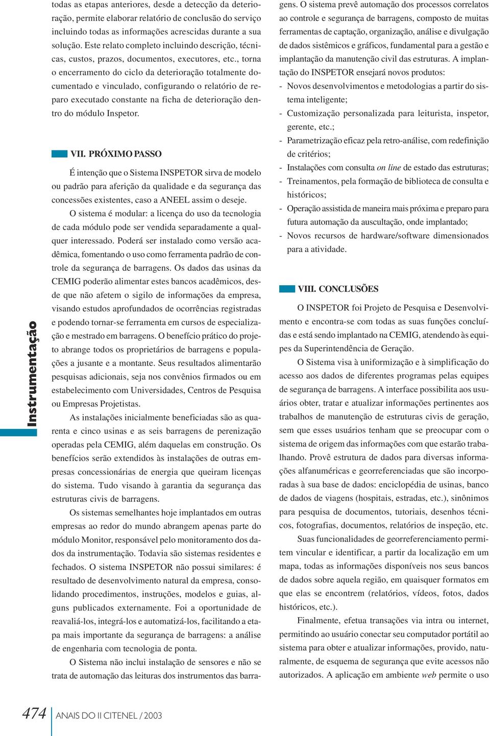 , torna o encerramento do ciclo da deterioração totalmente documentado e vinculado, configurando o relatório de reparo executado constante na ficha de deterioração dentro do módulo Inspetor. VII.