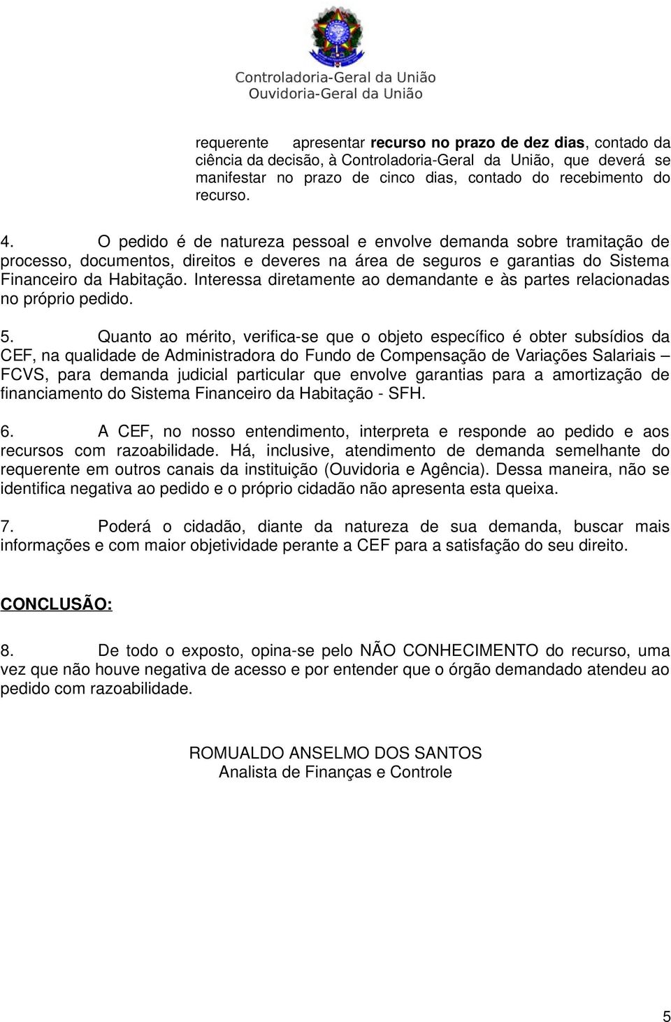 Interessa diretamente ao demandante e às partes relacionadas no próprio pedido. 5.