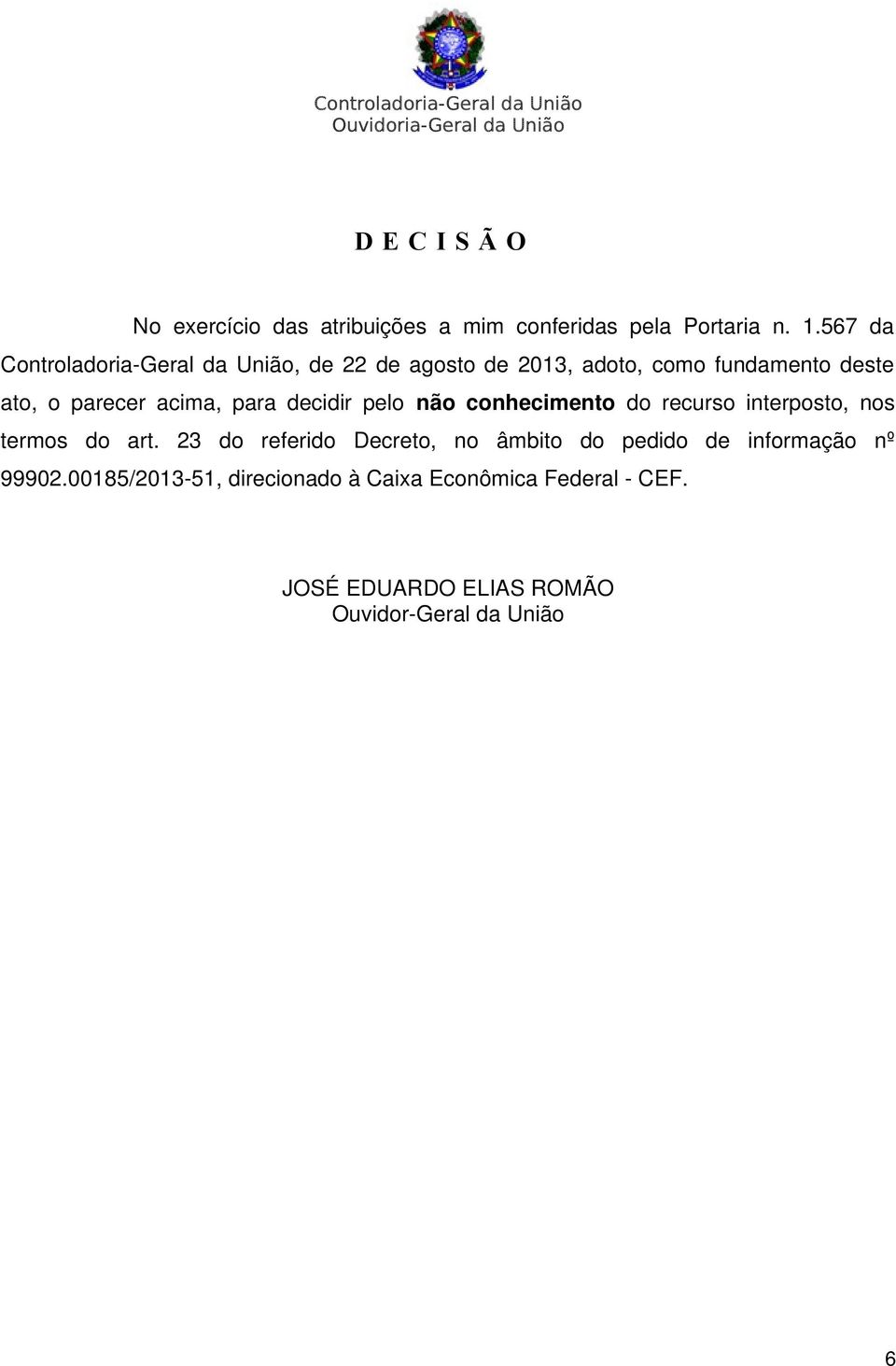 acima, para decidir pelo não conhecimento do recurso interposto, nos termos do art.