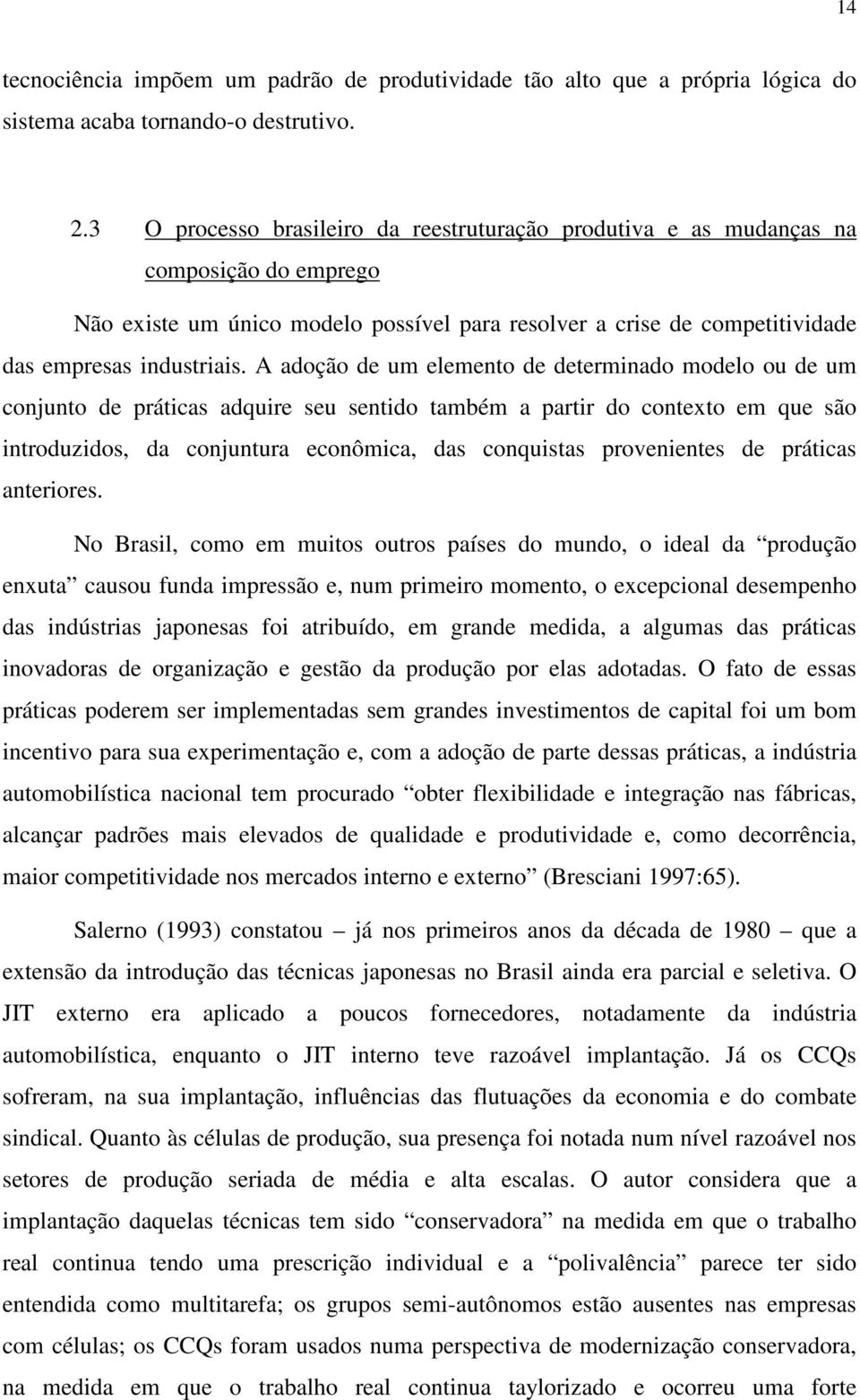 A adoção de um elemento de determinado modelo ou de um conjunto de práticas adquire seu sentido também a partir do contexto em que são introduzidos, da conjuntura econômica, das conquistas