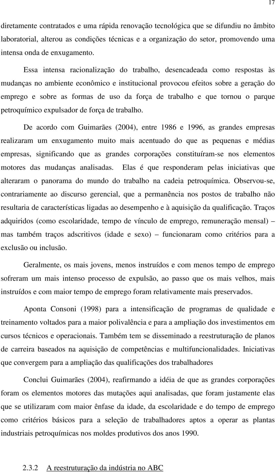 Essa intensa racionalização do trabalho, desencadeada como respostas às mudanças no ambiente econômico e institucional provocou efeitos sobre a geração do emprego e sobre as formas de uso da força de