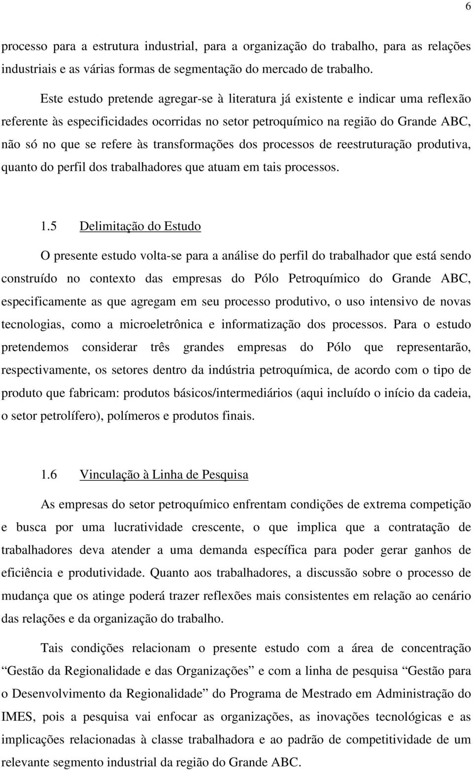 transformações dos processos de reestruturação produtiva, quanto do perfil dos trabalhadores que atuam em tais processos. 1.