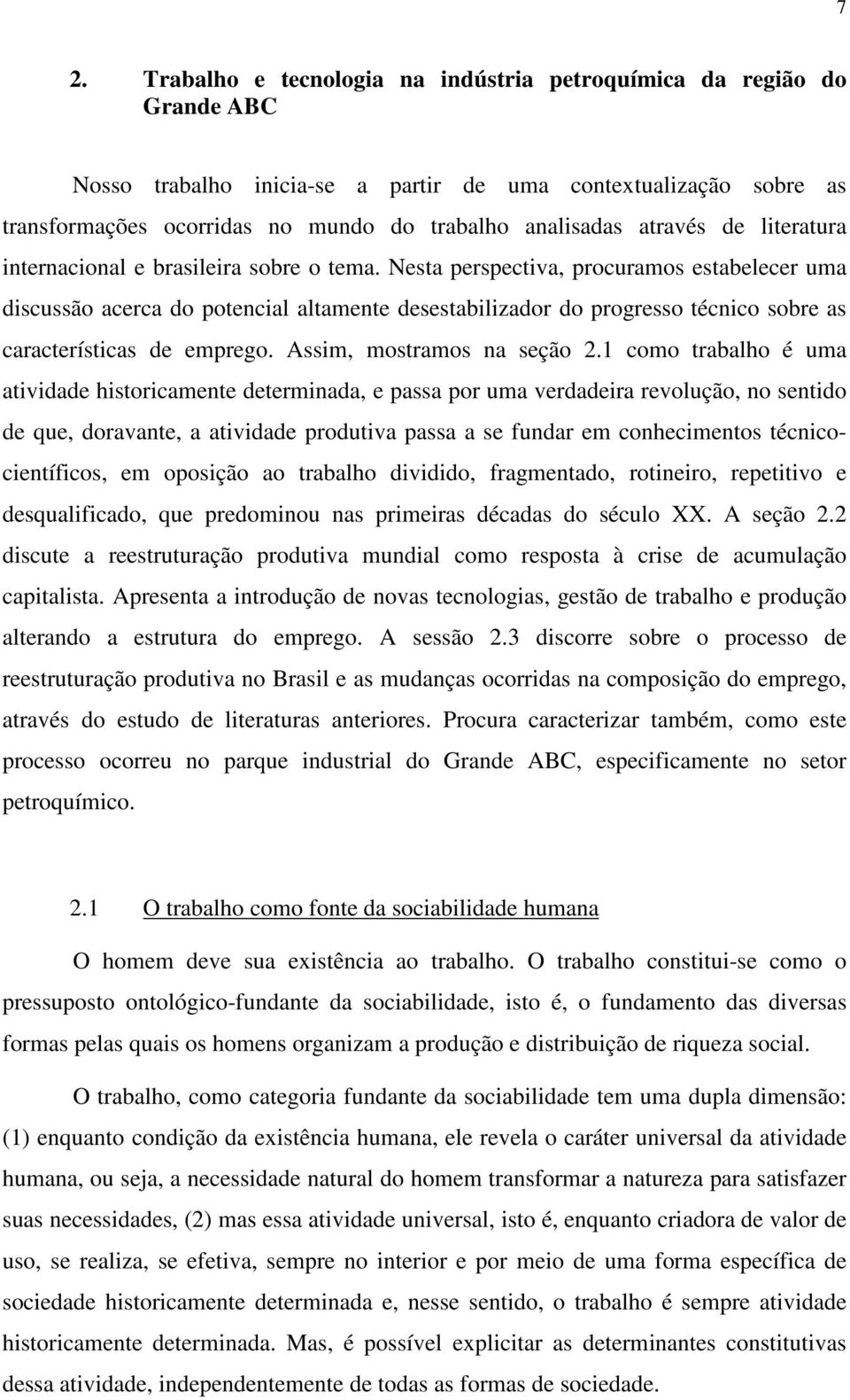 Nesta perspectiva, procuramos estabelecer uma discussão acerca do potencial altamente desestabilizador do progresso técnico sobre as características de emprego. Assim, mostramos na seção 2.