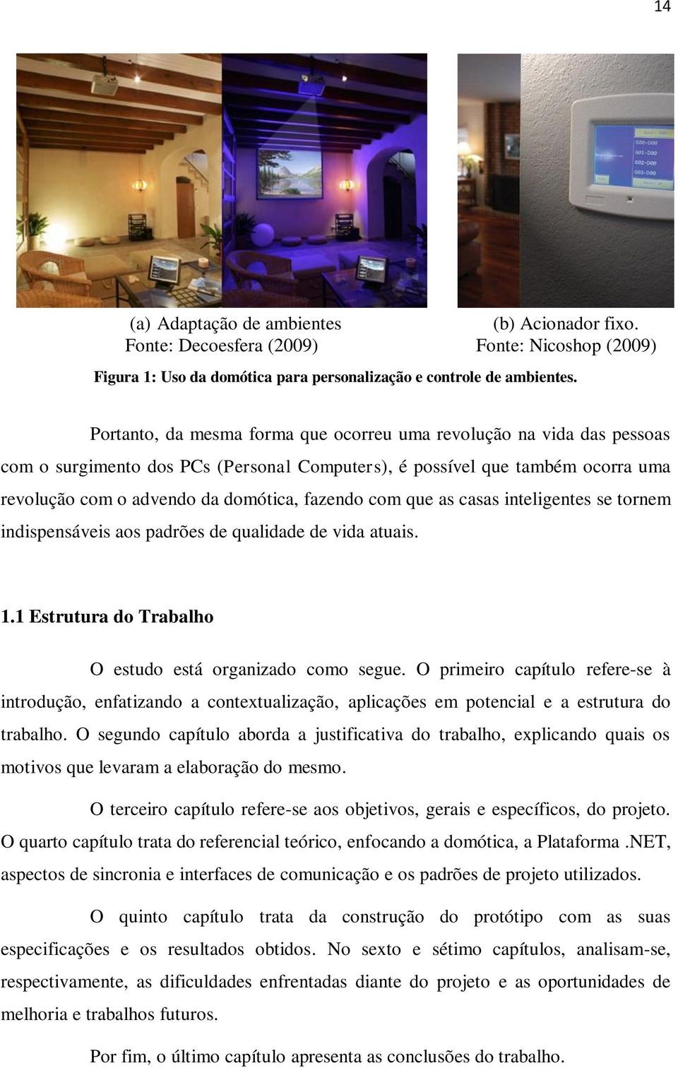 que as casas inteligentes se tornem indispensáveis aos padrões de qualidade de vida atuais. 1.1 Estrutura do Trabalho O estudo está organizado como segue.