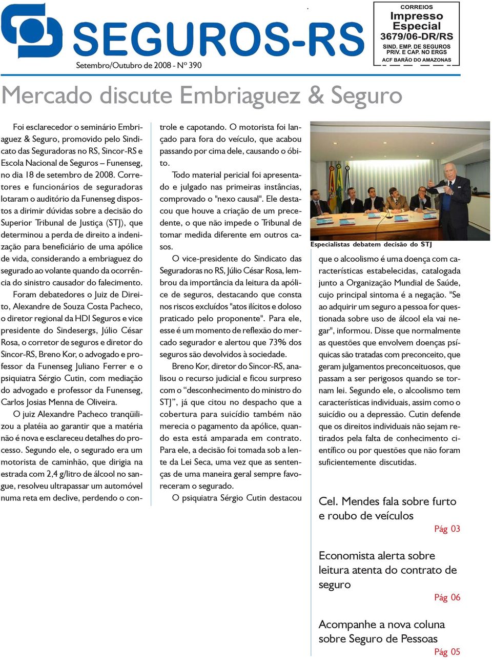 Corretores e funcionários de seguradoras lotaram o auditório da Funenseg dispostos a dirimir dúvidas sobre a decisão do Superior Tribunal de Justiça (STJ), que determinou a perda de direito a