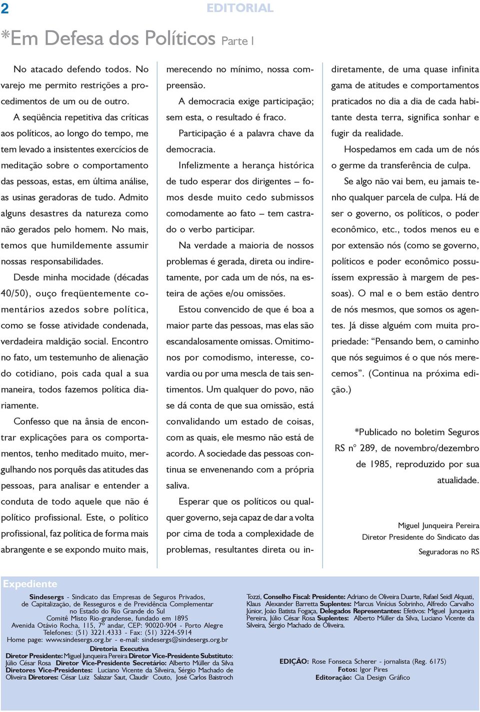 geradoras de tudo. Admito alguns desastres da natureza como não gerados pelo homem. No mais, temos que humildemente assumir nossas responsabilidades.