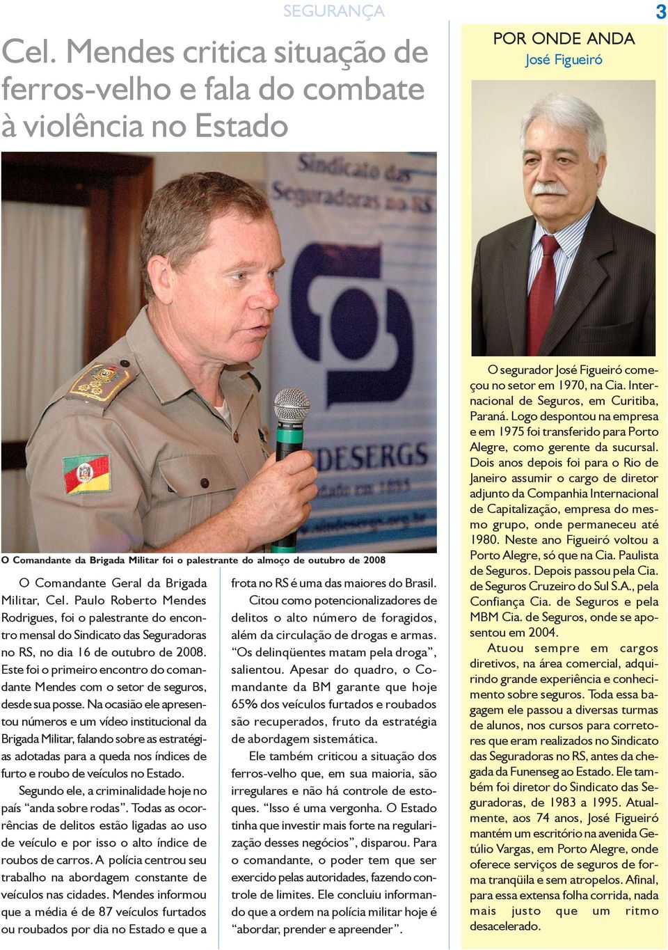 Comandante Geral da Brigada Militar, Cel. Paulo Roberto Mendes Rodrigues, foi o palestrante do encontro mensal do Sindicato das Seguradoras no RS, no dia 16 de outubro de 2008.