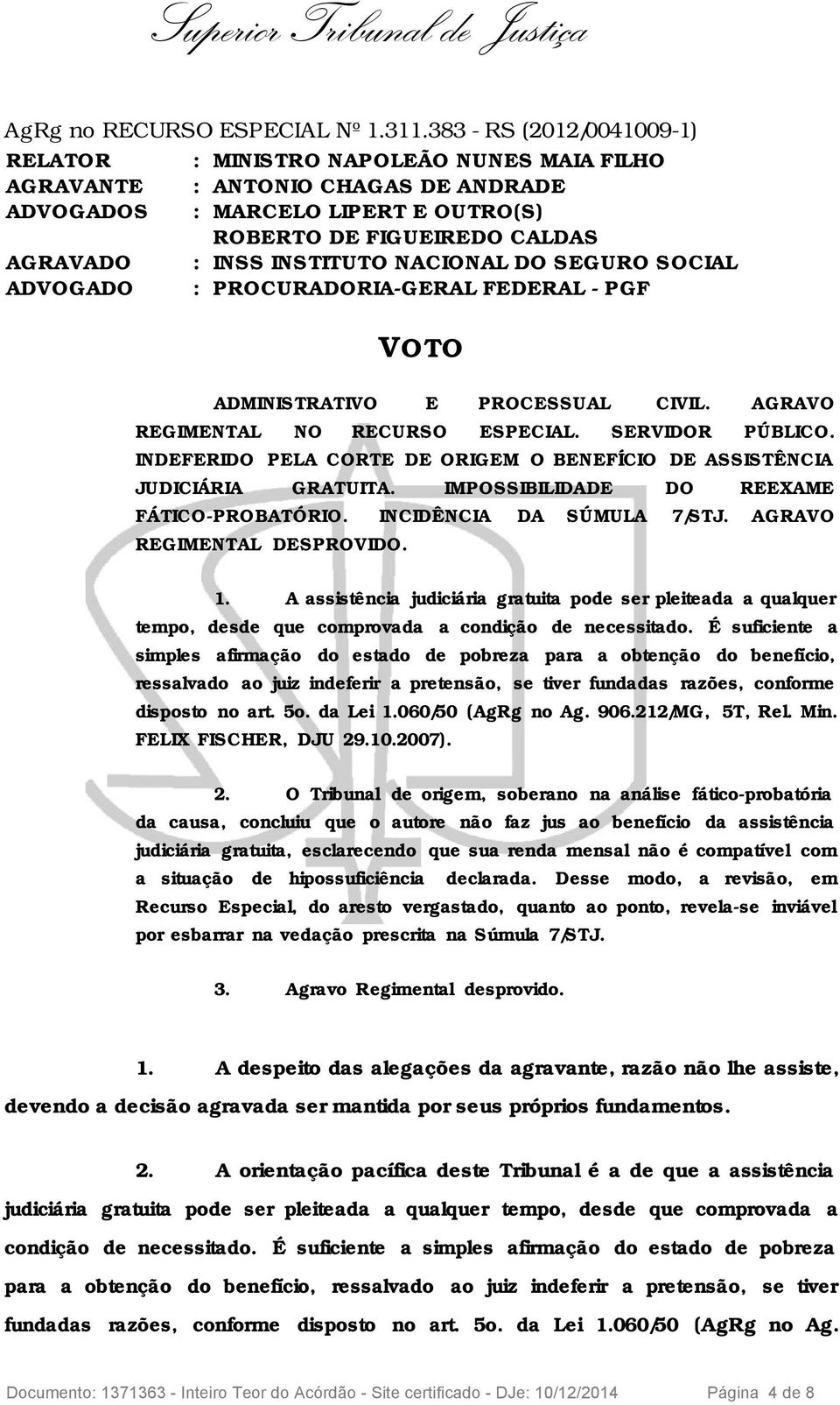 INSTITUTO NACIONAL DO SEGURO SOCIAL ADVOGADO : PROCURADORIA-GERAL FEDERAL - PGF VOTO ADMINISTRATIVO E PROCESSUAL CIVIL. AGRAVO REGIMENTAL NO RECURSO ESPECIAL. SERVIDOR PÚBLICO.