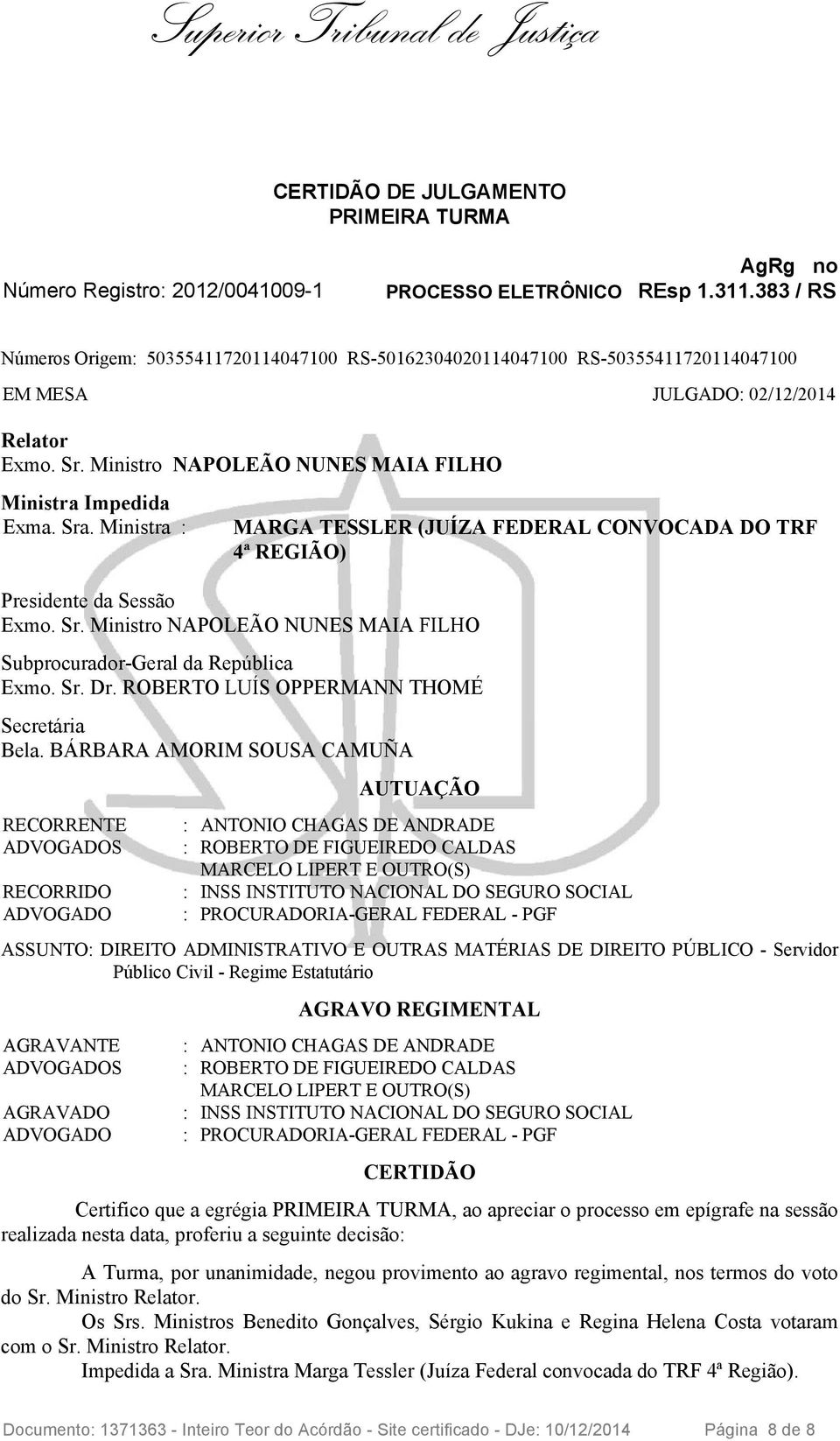 Sra. Ministra : MARGA TESSLER (JUÍZA FEDERAL CONVOCADA DO TRF 4ª REGIÃO) Presidente da Sessão Exmo. Sr. Ministro NAPOLEÃO NUNES MAIA FILHO Subprocurador-Geral da República Exmo. Sr. Dr.