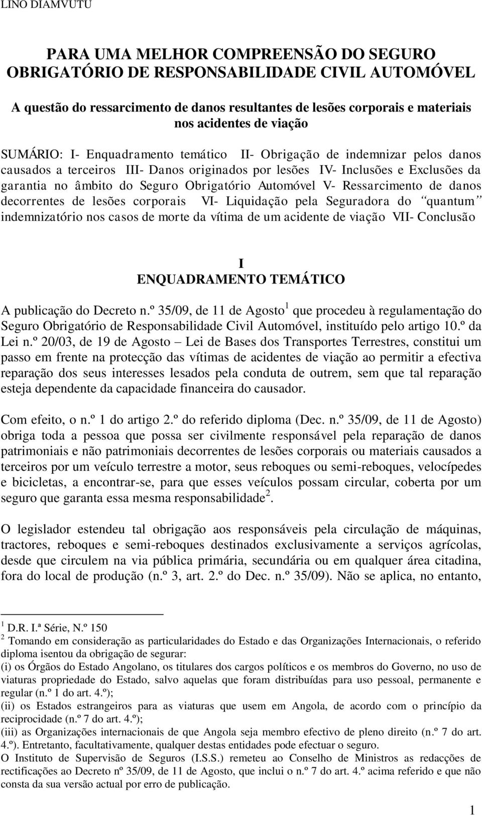 Obrigatório Automóvel V- Ressarcimento de danos decorrentes de lesões corporais VI- Liquidação pela Seguradora do quantum indemnizatório nos casos de morte da vítima de um acidente de viação VII-