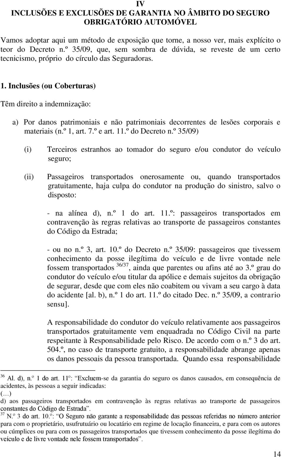 Inclusões (ou Coberturas) Têm direito a indemnização: a) Por danos patrimoniais e não patrimoniais decorrentes de lesões corporais e materiais (n.º 1, art. 7.º e art. 11.º do Decreto n.