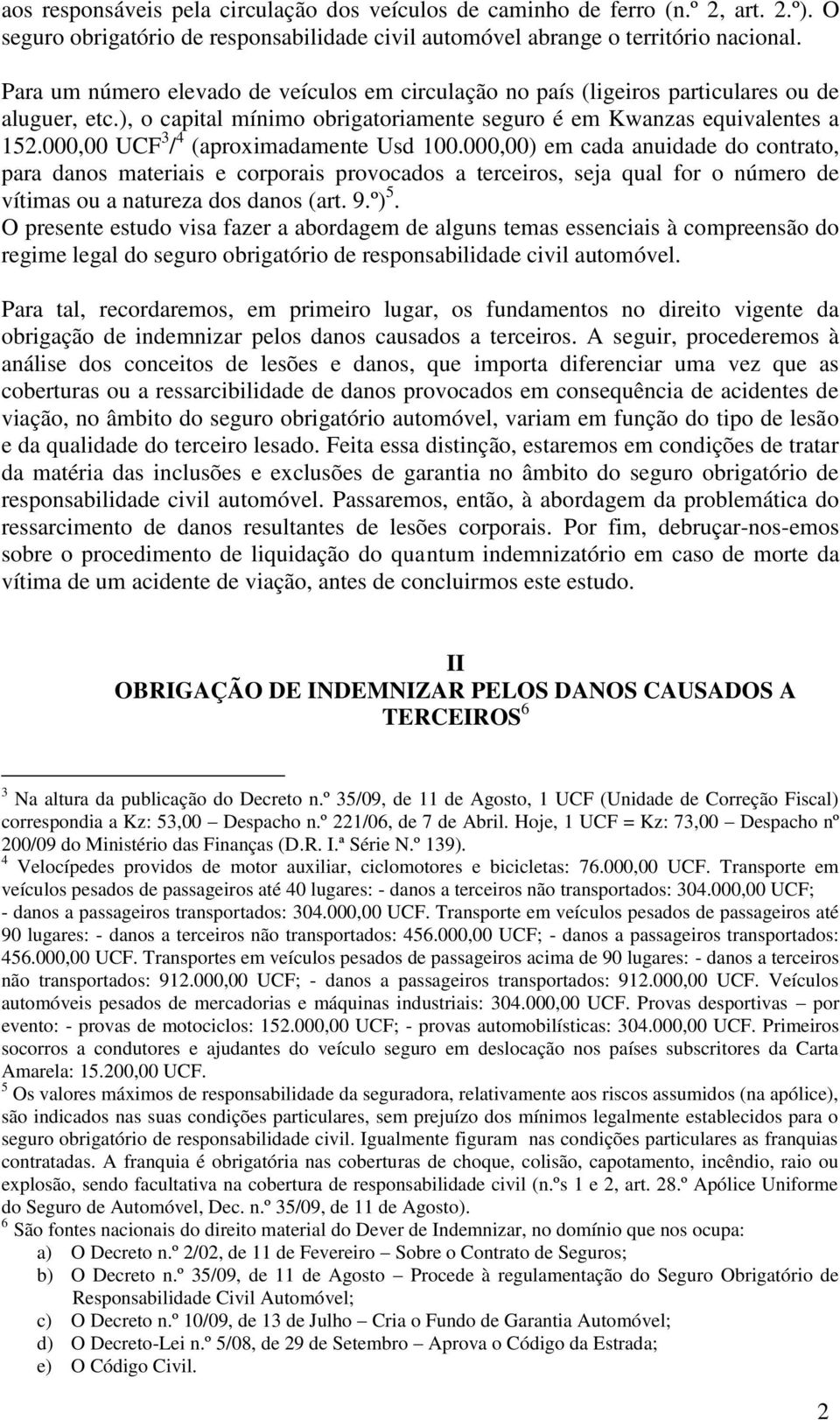 000,00 UCF 3 / 4 (aproximadamente Usd 100.000,00) em cada anuidade do contrato, para danos materiais e corporais provocados a terceiros, seja qual for o número de vítimas ou a natureza dos danos (art.