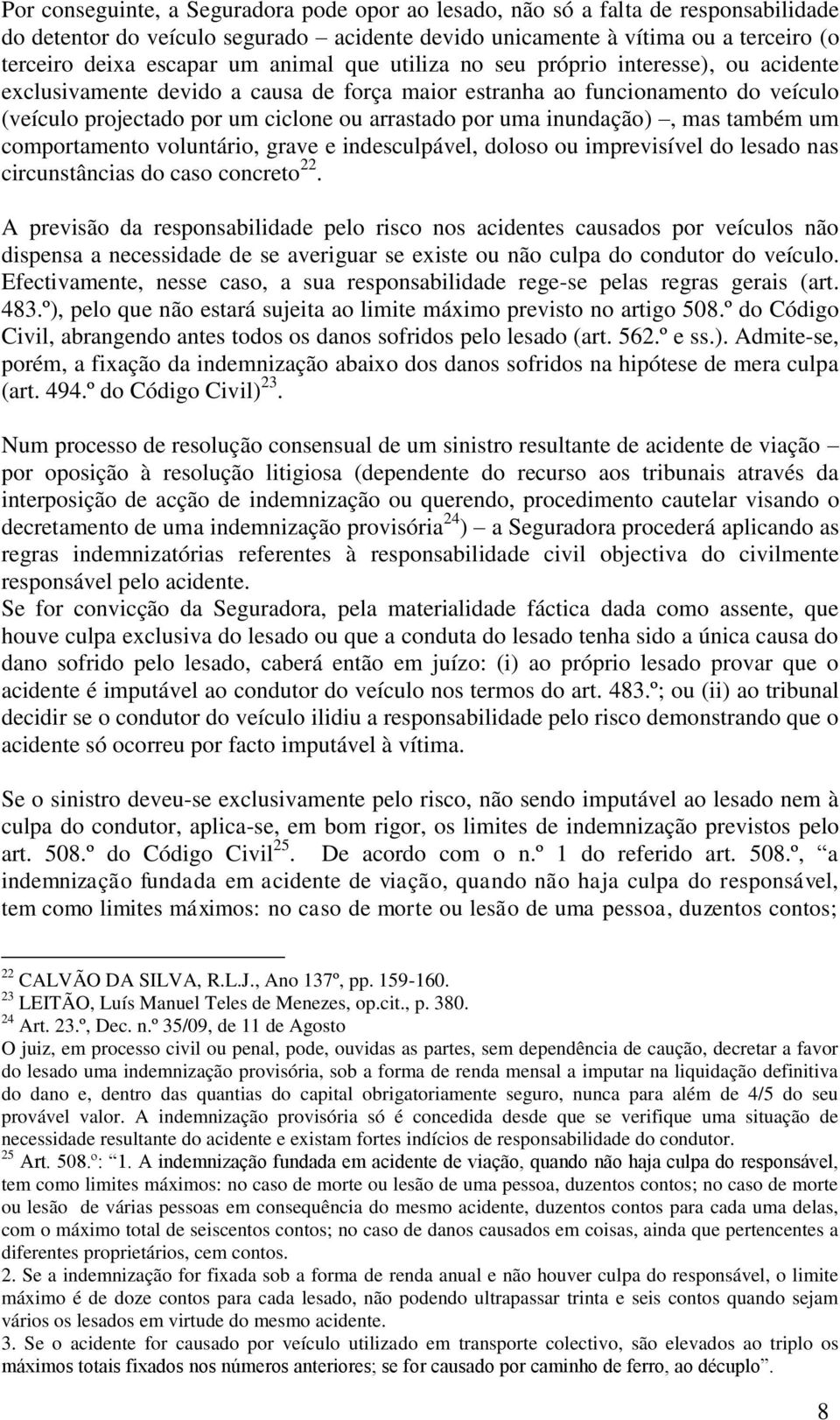 inundação), mas também um comportamento voluntário, grave e indesculpável, doloso ou imprevisível do lesado nas circunstâncias do caso concreto 22.