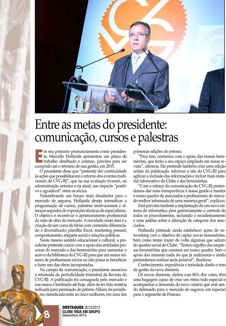 O presidente disse que pretende dar continuidade às ações que possibilitaram o retorno dos eventos tradicionais do CVG-RJ, que na sua avaliação tiveram, na administração anterior e na atual, um