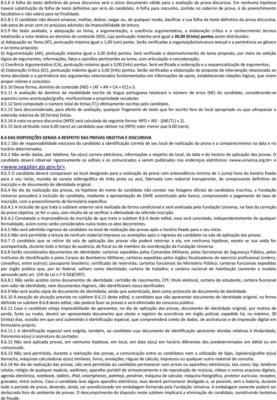 A folha para rascunho, contida no caderno de prova, é de preenchimento facultativo e não valerá para tal finalidade. 8.