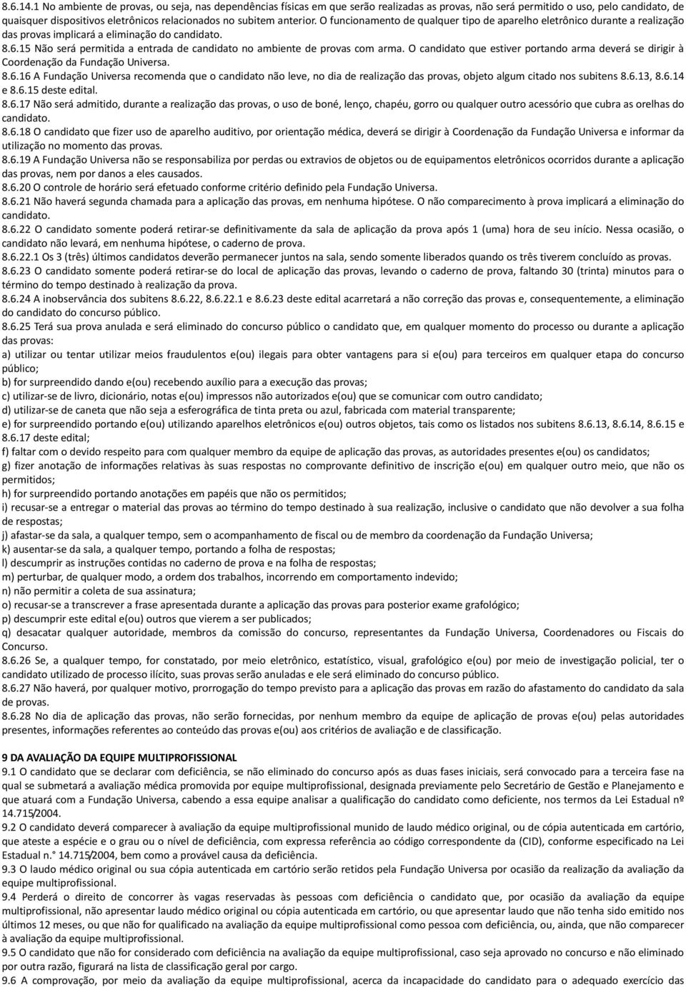 anterior. O funcionamento de qualquer tipo de aparelho eletrônico durante a realização das provas implicará a eliminação do candidato. 8.6.