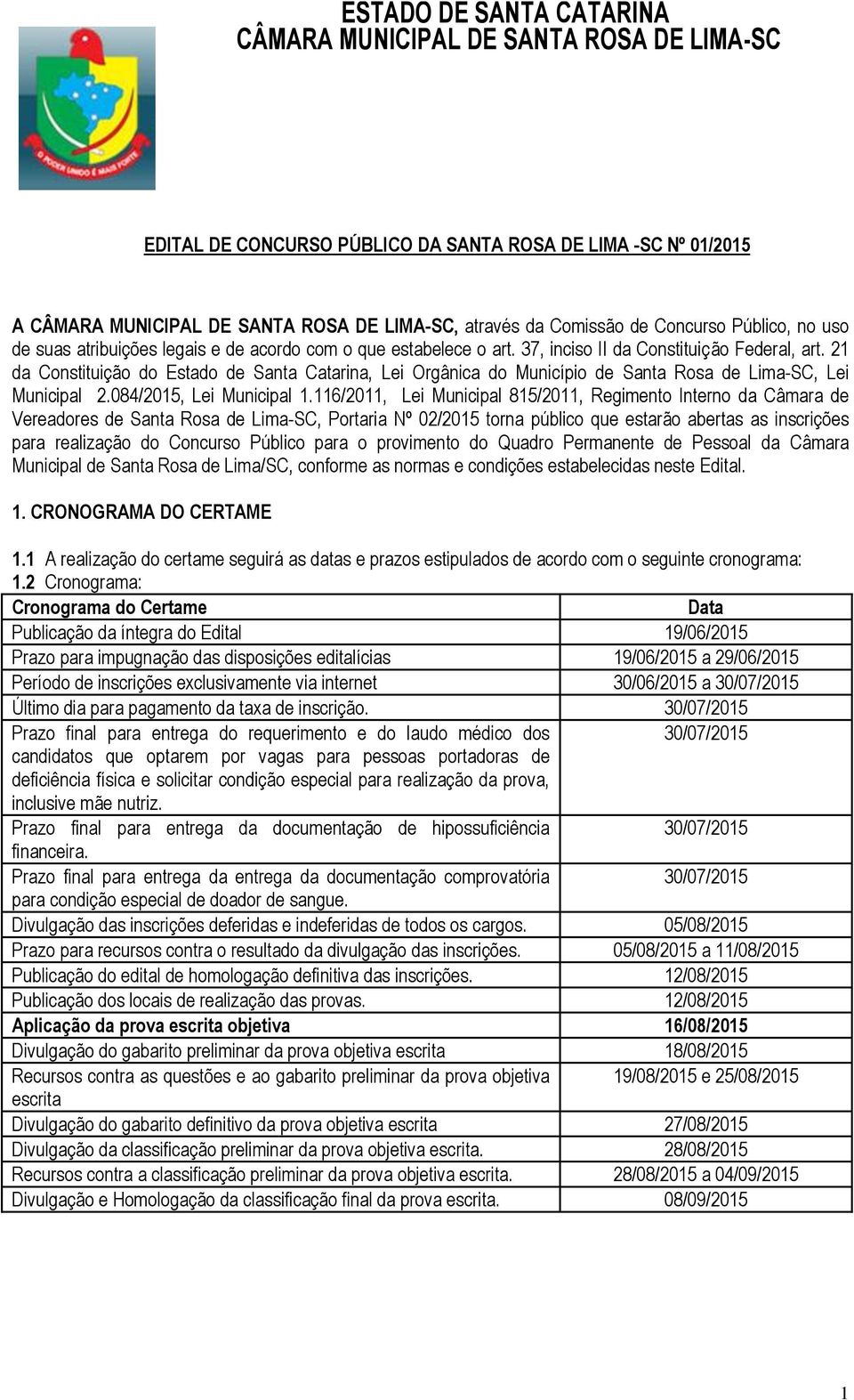 116/2011, Lei Municipal 815/2011, Regimento Interno da Câmara de Vereadores de Santa Rosa de Lima-SC, Portaria Nº 02/2015 torna público que estarão abertas as inscrições para realização do Concurso