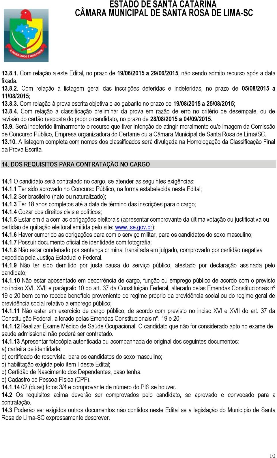 Com relação a classificação preliminar da prova em razão de erro no critério de desempate, ou de revisão do cartão resposta do próprio candidato, no prazo de 28/08/2015 a 04/09/