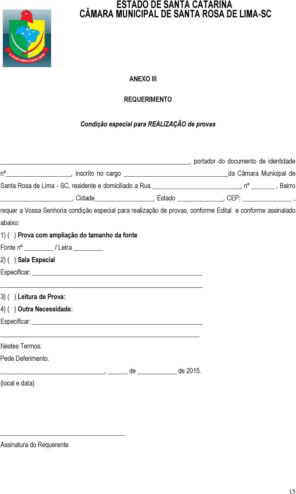 provas, conforme Edital e conforme assinalado abaixo: 1) ( ) Prova com ampliação do tamanho da fonte Fonte nº / Letra 2) ( ) Sala Especial