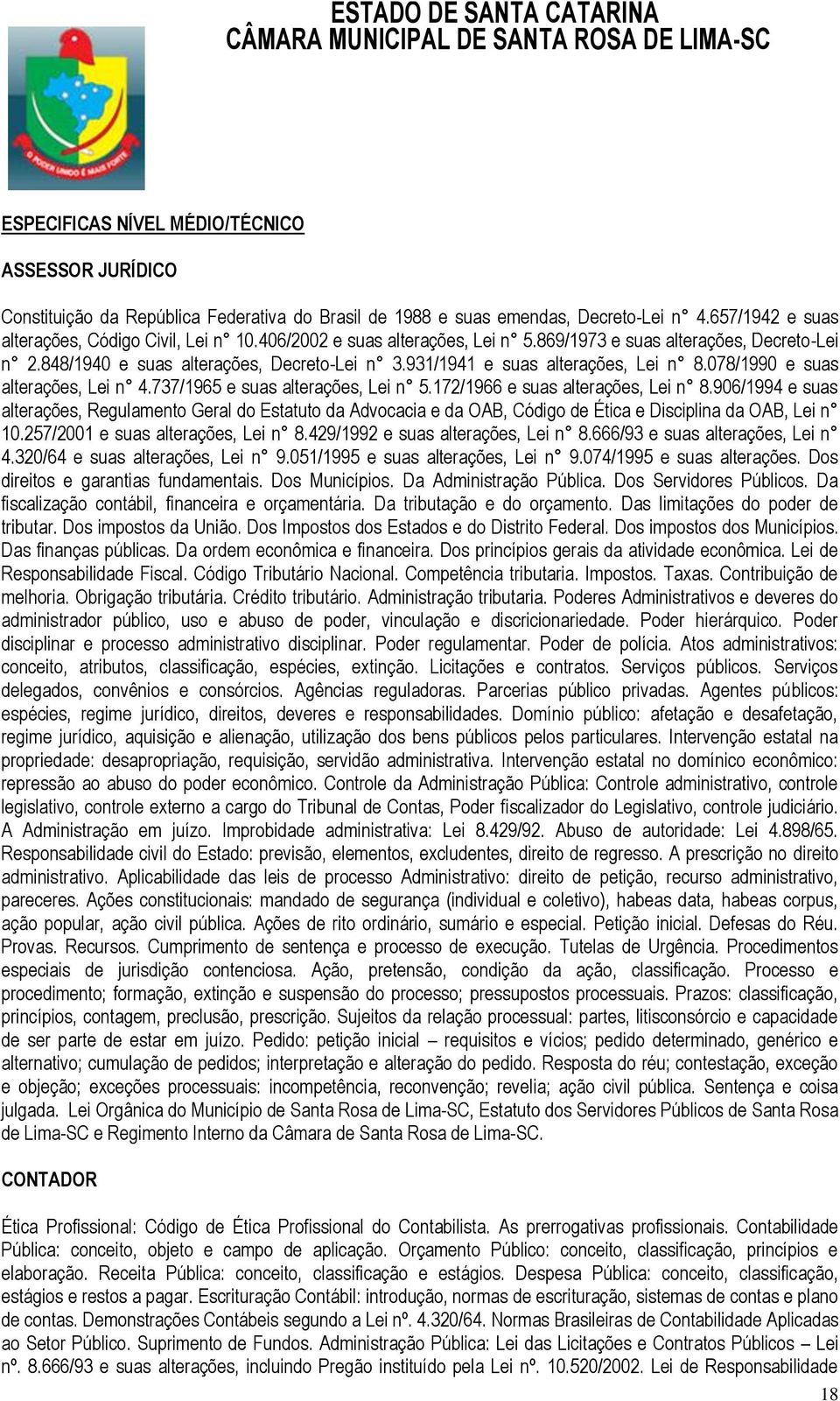 737/1965 e suas alterações, Lei n 5.172/1966 e suas alterações, Lei n 8.906/1994 e suas alterações, Regulamento Geral do Estatuto da Advocacia e da OAB, Código de Ética e Disciplina da OAB, Lei n 10.