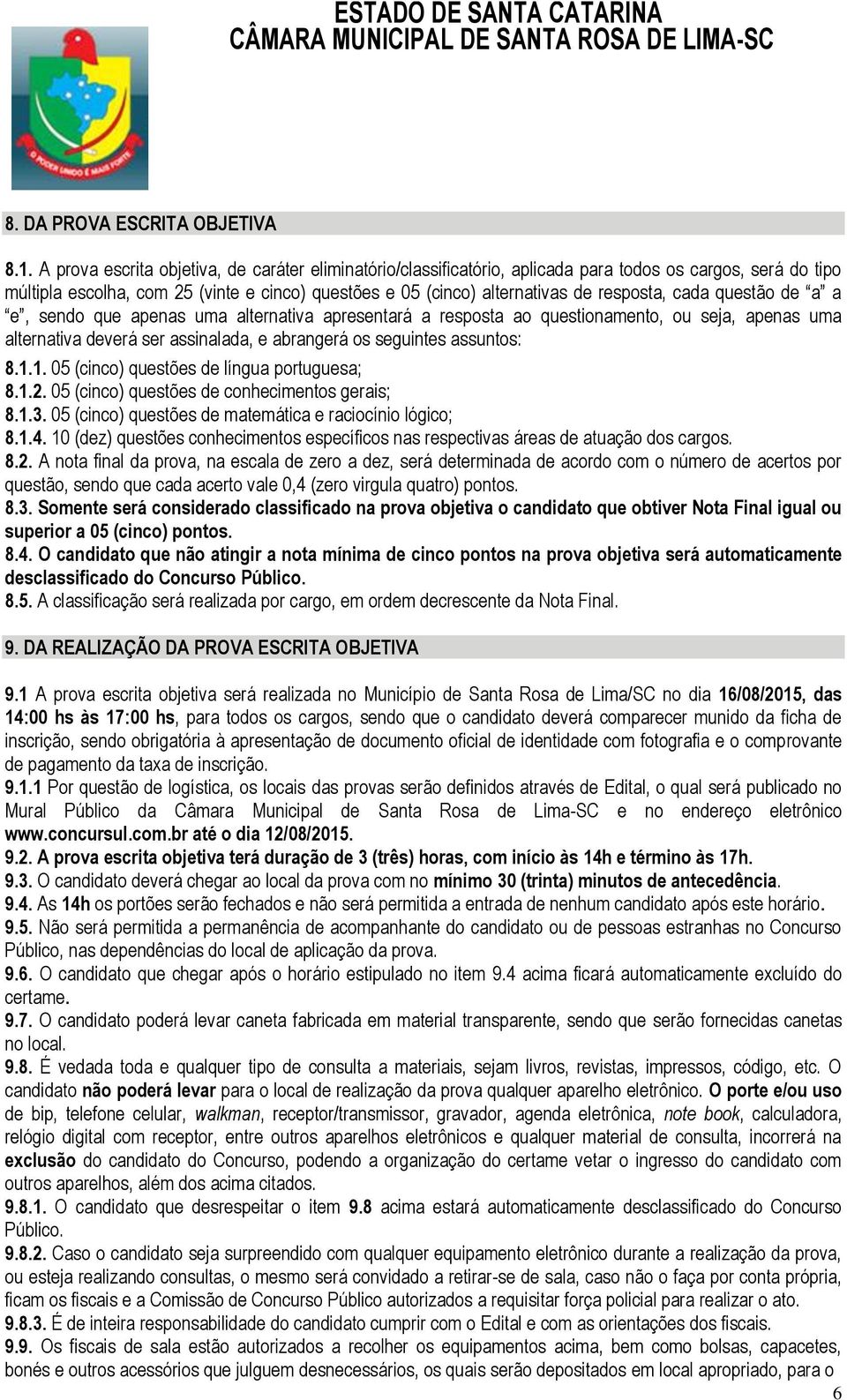 cada questão de a a e, sendo que apenas uma alternativa apresentará a resposta ao questionamento, ou seja, apenas uma alternativa deverá ser assinalada, e abrangerá os seguintes assuntos: 8.1.