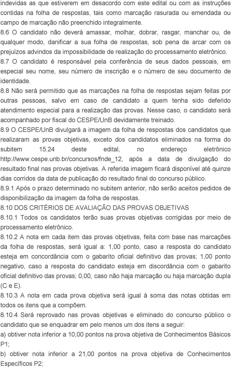 realização do processamento eletrônico. 8.7 O candidato é responsável pela conferência de seus dados pessoais, em especial seu nome, seu número de inscrição e o número de seu documento de identidade.