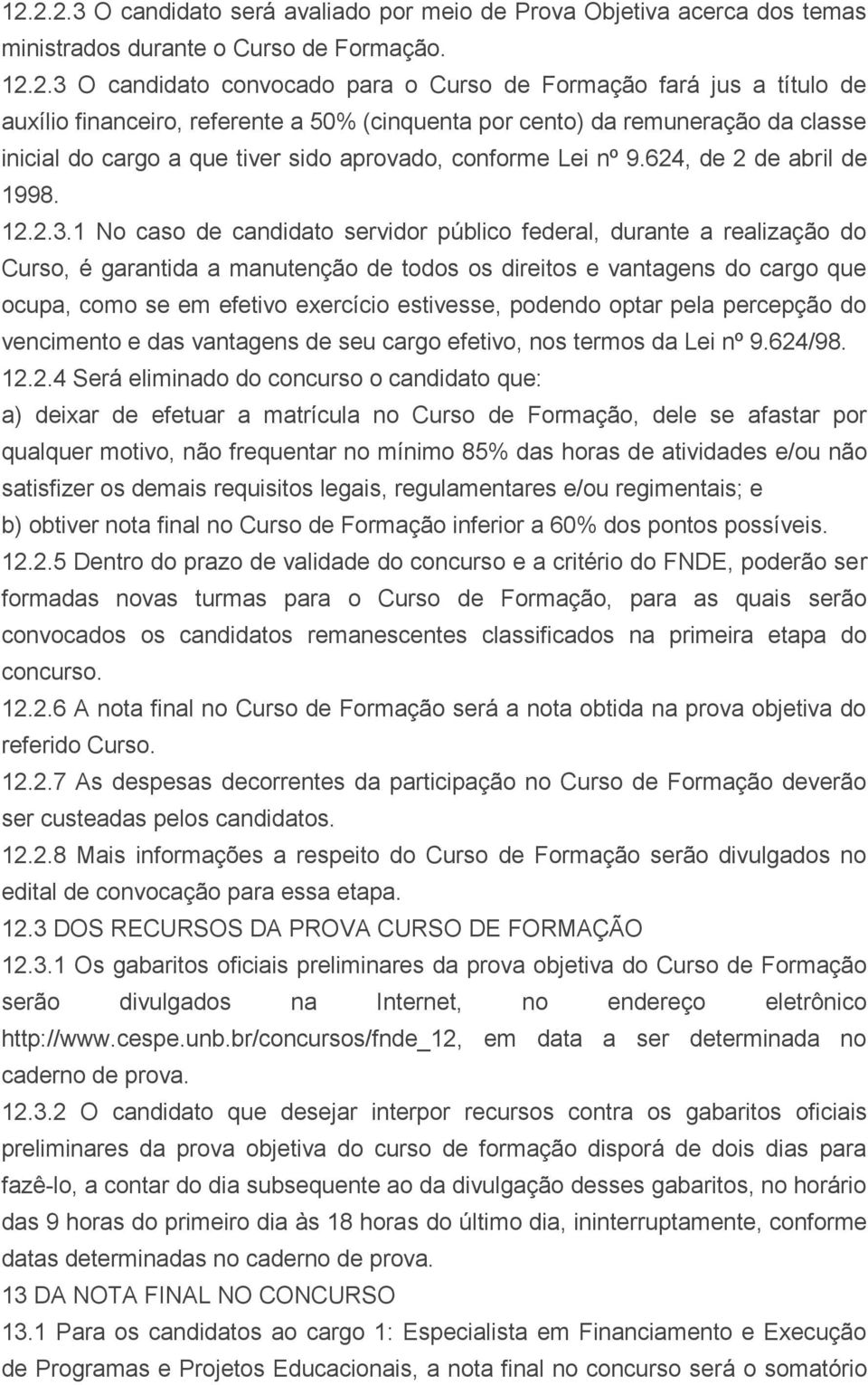 1 No caso de candidato servidor público federal, durante a realização do Curso, é garantida a manutenção de todos os direitos e vantagens do cargo que ocupa, como se em efetivo exercício estivesse,