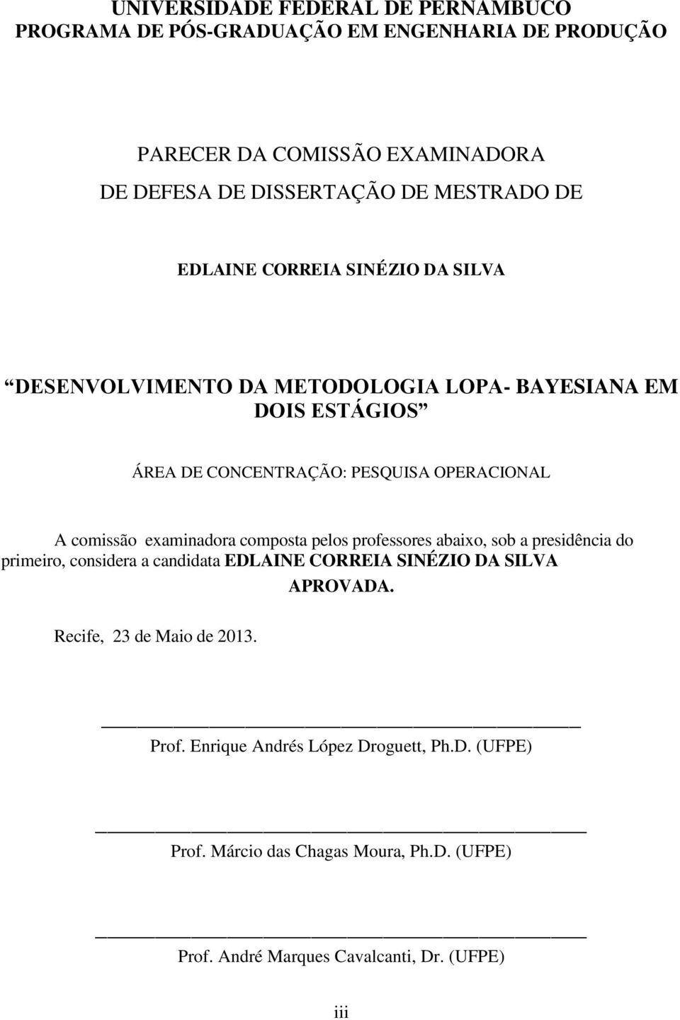 examinadora composta pelos professores abaixo, sob a presidência do primeiro, considera a candidata EDLAINE CORREIA SINÉZIO DA SILVA APROVADA.