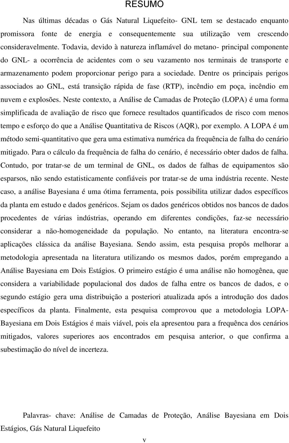 a sociedade. Dentre os principais perigos associados ao GNL, está transição rápida de fase (RTP), incêndio em poça, incêndio em nuvem e explosões.