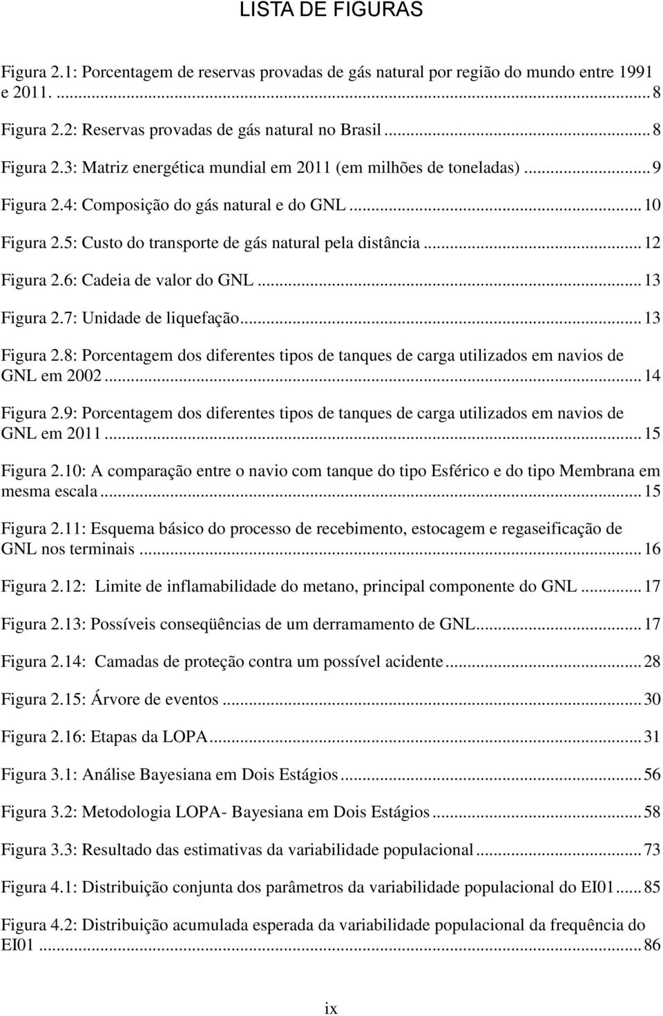 7: Unidade de liquefação... 13 Figura 2.8: Porcentagem dos diferentes tipos de tanques de carga utilizados em navios de GNL em 2002... 14 Figura 2.