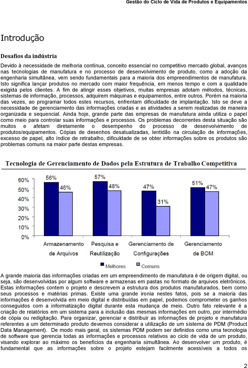 Isto significa lançar produtos no mercado com maior frequência, em menos tempo e com a qualidade exigida pelos clientes.