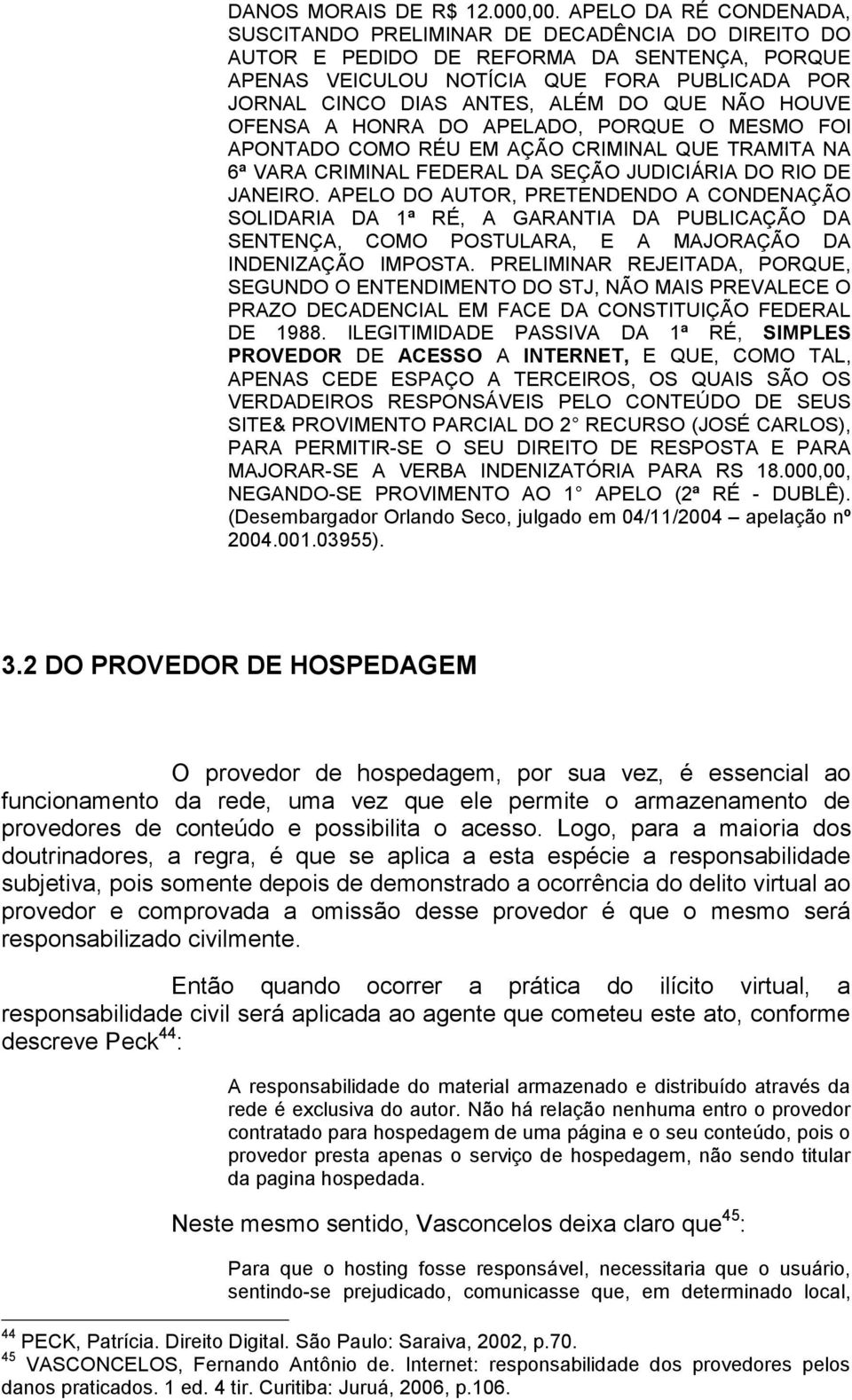 QUE NÃO HOUVE OFENSA A HONRA DO APELADO, PORQUE O MESMO FOl APONTADO COMO RÉU EM AÇÃO CRIMINAL QUE TRAMITA NA 6ª VARA CRIMINAL FEDERAL DA SEÇÃO JUDICIÁRIA DO RIO DE JANEIRO.