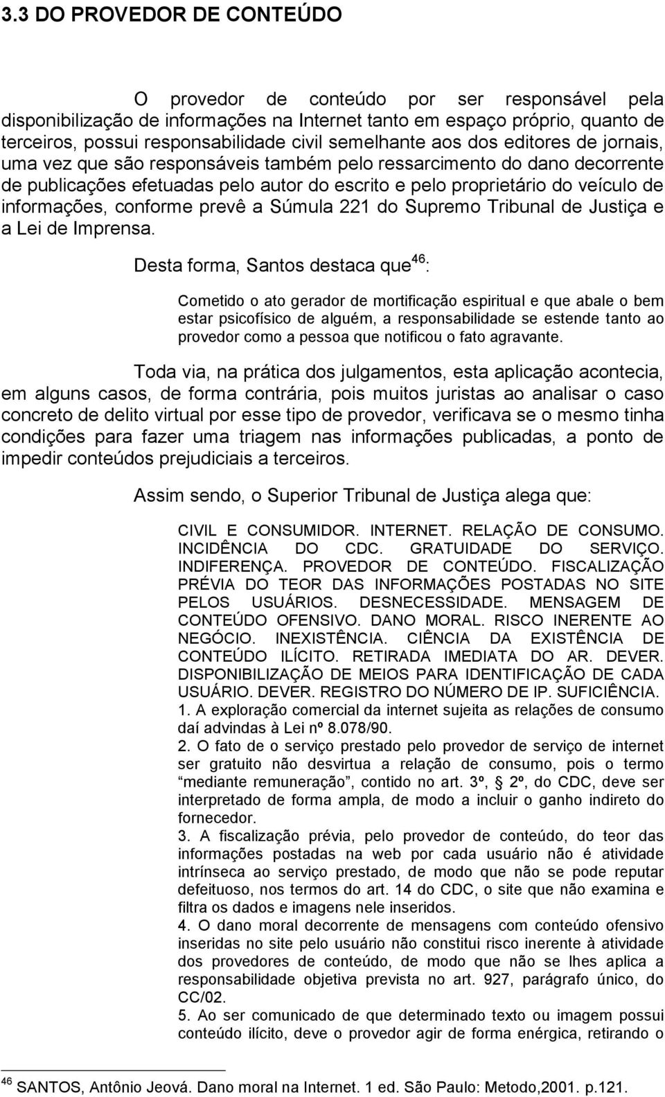 informações, conforme prevê a Súmula 221 do Supremo Tribunal de Justiça e a Lei de Imprensa.