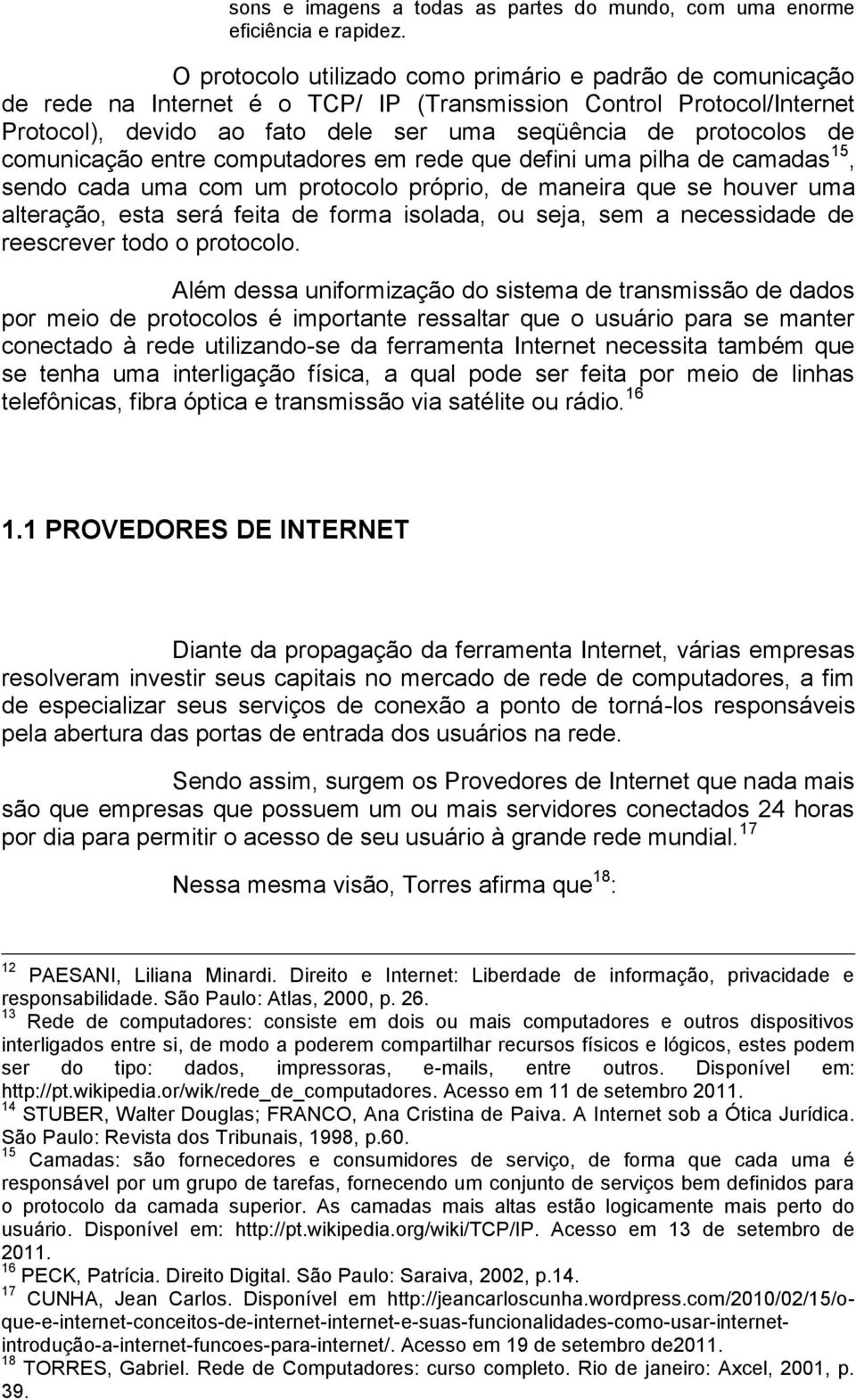 comunicação entre computadores em rede que defini uma pilha de camadas 15, sendo cada uma com um protocolo próprio, de maneira que se houver uma alteração, esta será feita de forma isolada, ou seja,