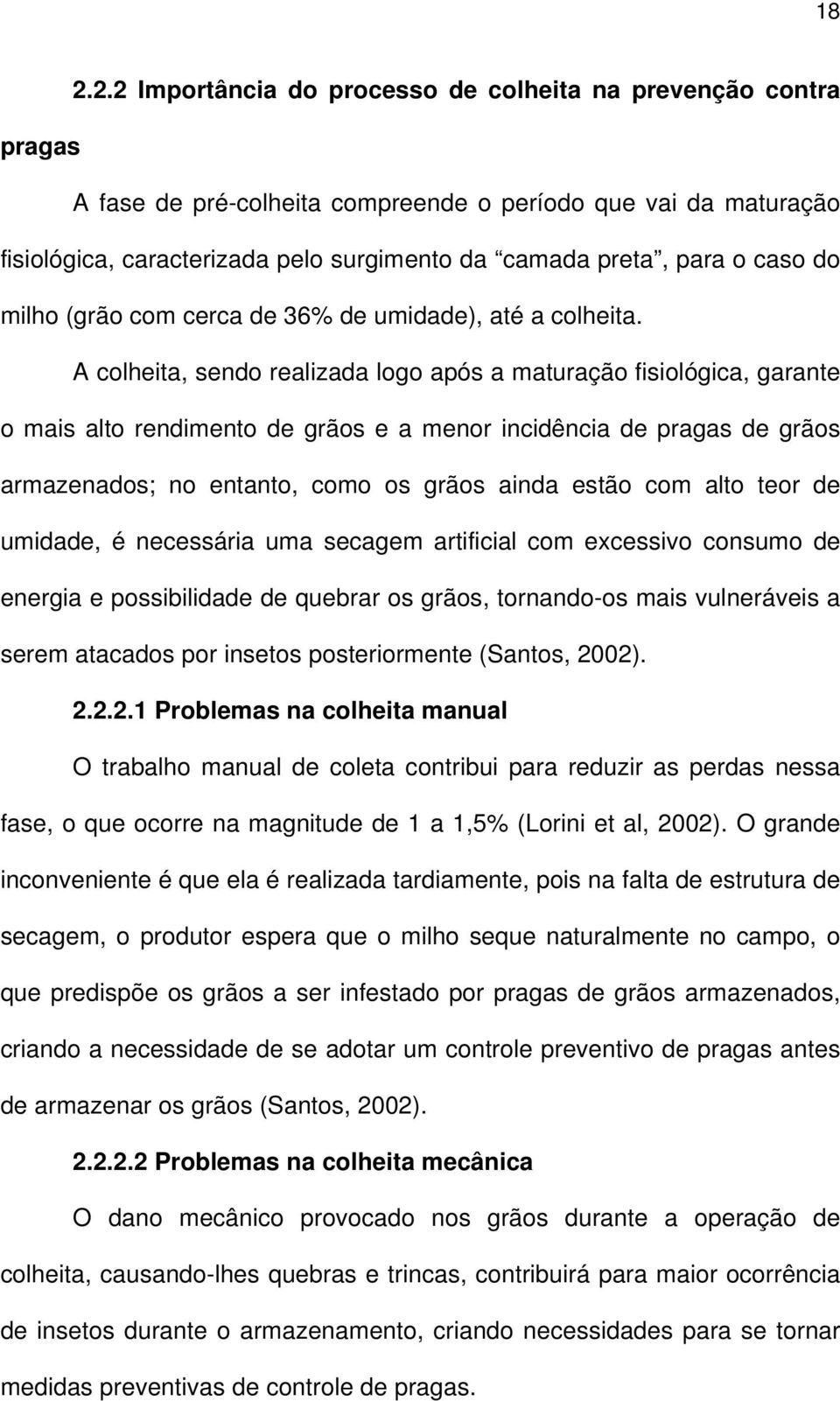 A colheita, sendo realizada logo após a maturação fisiológica, garante o mais alto rendimento de grãos e a menor incidência de pragas de grãos armazenados; no entanto, como os grãos ainda estão com