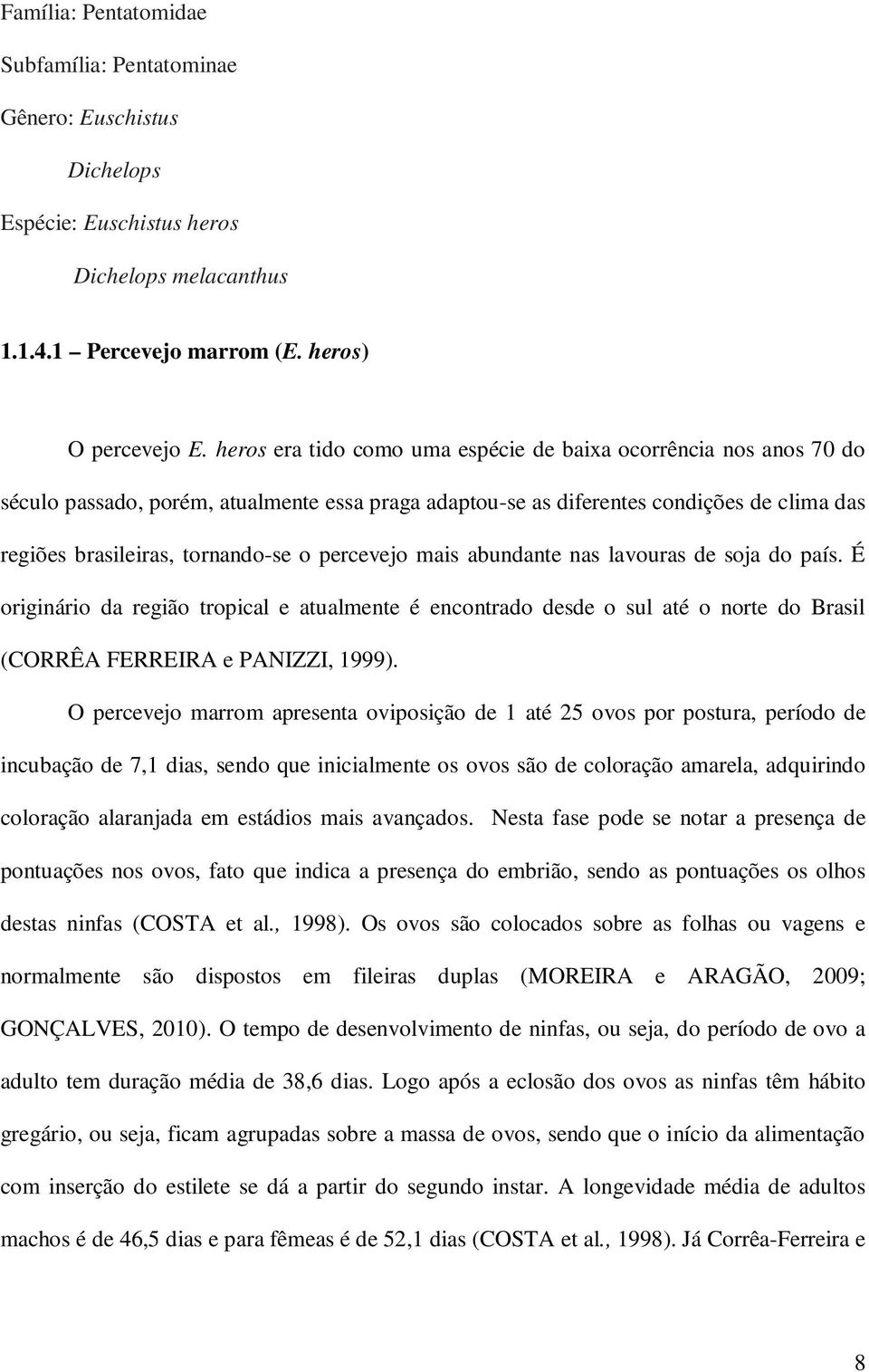 percevejo mais abundante nas lavouras de soja do país. É originário da região tropical e atualmente é encontrado desde o sul até o norte do Brasil (CORRÊA FERREIRA e PANIZZI, 1999).