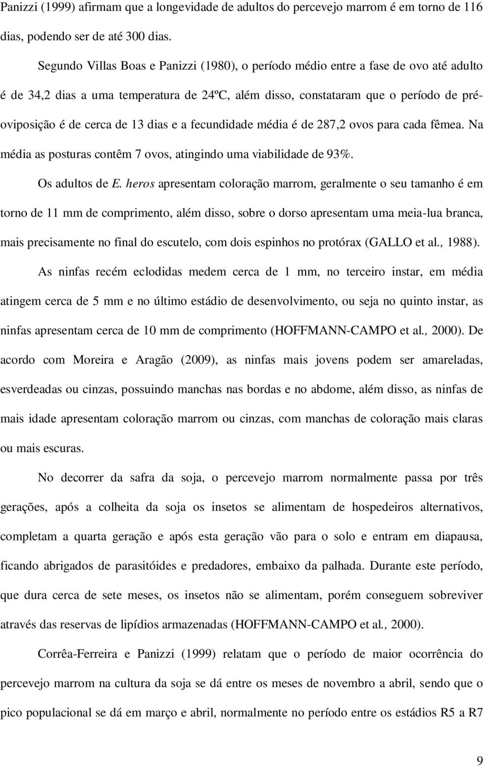 dias e a fecundidade média é de 287,2 ovos para cada fêmea. Na média as posturas contêm 7 ovos, atingindo uma viabilidade de 93%. Os adultos de E.