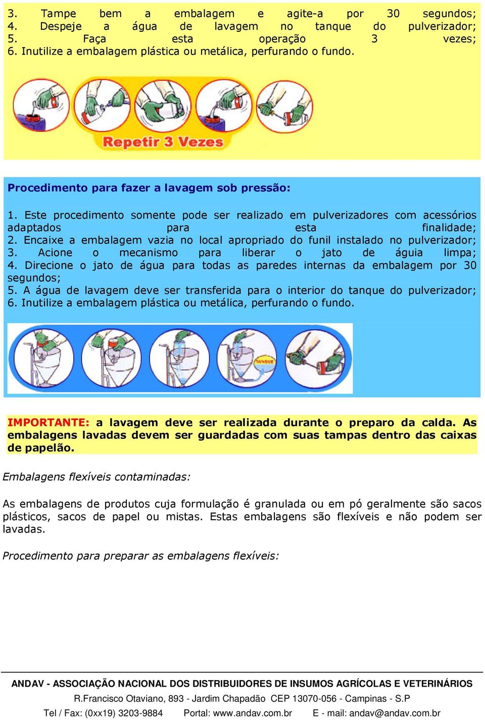 Este procedimento somente pode ser realizado em pulverizadores com acessórios adaptados para esta finalidade; 2. Encaixe a embalagem vazia no local apropriado do funil instalado no pulverizador; 3.