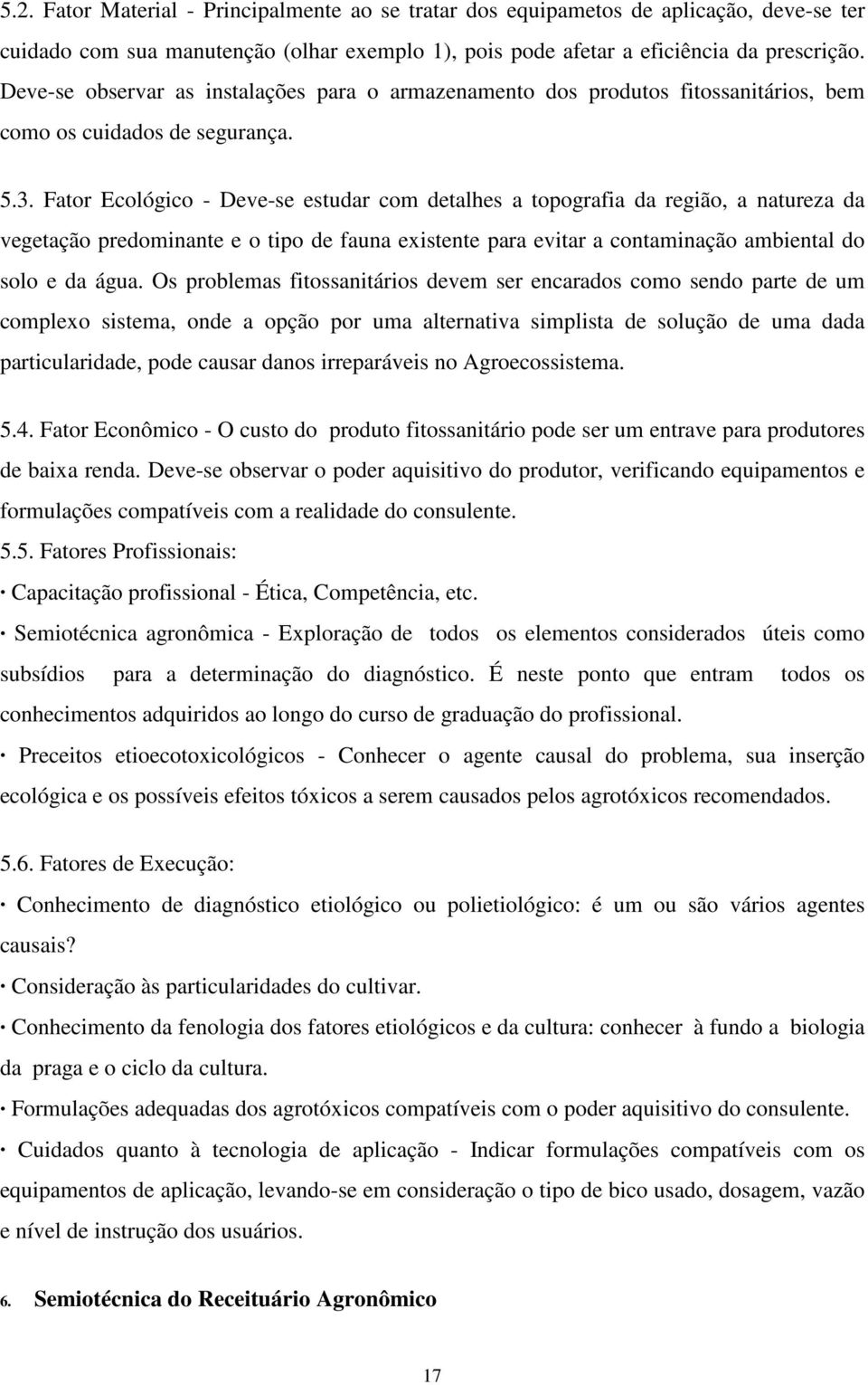 Fator Ecológico - Deve-se estudar com detalhes a topografia da região, a natureza da vegetação predominante e o tipo de fauna existente para evitar a contaminação ambiental do solo e da água.