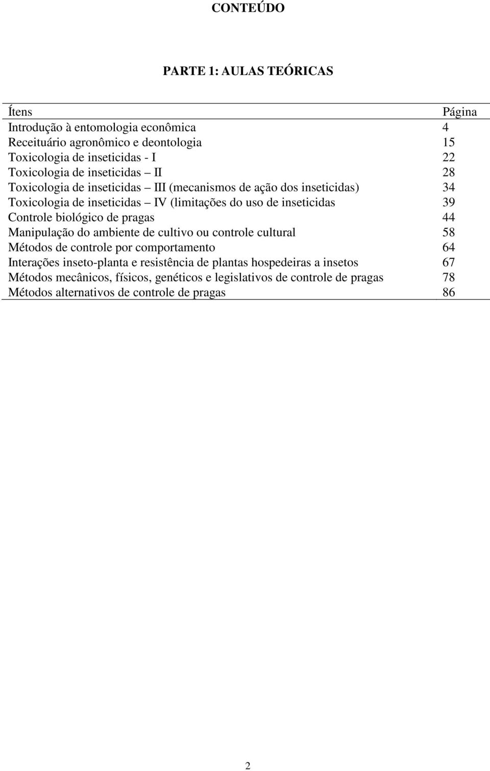 inseticidas 39 Controle biológico de pragas 44 Manipulação do ambiente de cultivo ou controle cultural 58 Métodos de controle por comportamento 64 Interações