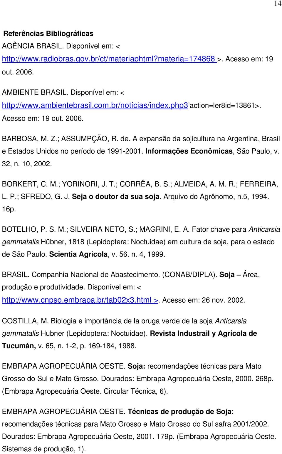 Informações Econômicas, São Paulo, v. 32, n. 10, 2002. BORKERT, C. M.; YORINORI, J. T.; CORRÊA, B. S.; ALMEIDA, A. M. R.; FERREIRA, L. P.; SFREDO, G. J. Seja o doutor da sua soja.