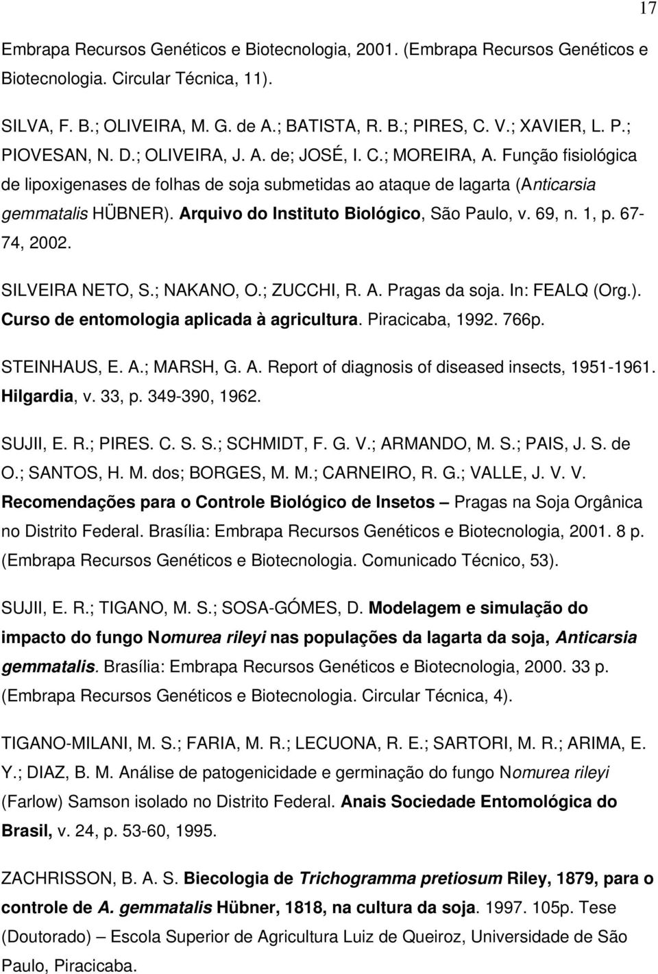 Arquivo do Instituto Biológico, São Paulo, v. 69, n. 1, p. 67-74, 2002. SILVEIRA NETO, S.; NAKANO, O.; ZUCCHI, R. A. Pragas da soja. In: FEALQ (Org.). Curso de entomologia aplicada à agricultura.