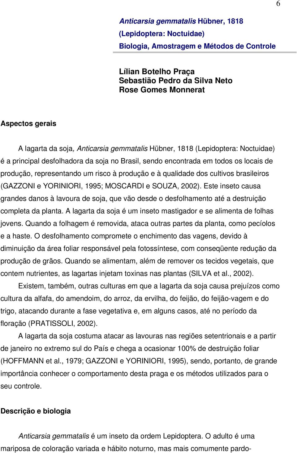 produção e à qualidade dos cultivos brasileiros (GAZZONI e YORINIORI, 1995; MOSCARDI e SOUZA, 2002).