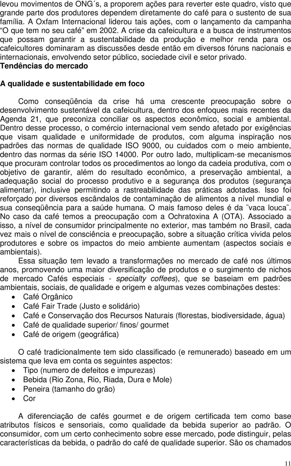 A crise da cafeicultura e a busca de instrumentos que possam garantir a sustentabilidade da produção e melhor renda para os cafeicultores dominaram as discussões desde então em diversos fóruns